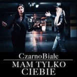 CzarnoBiałe - Mam Tylko Ciebie (Radio Edit)