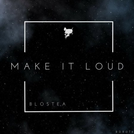 Blostea - Make It Loud (Original Mix)