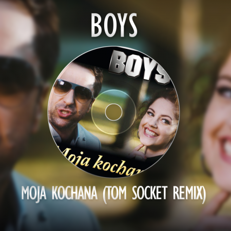 BOYS - Moja kochana ( TOM SOCKET REMIX )