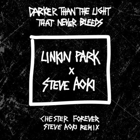 Linkin Park x Steve Aoki - Darker Than The Light That Never Bleeds (Chester Forever Steve Aoki Remix)