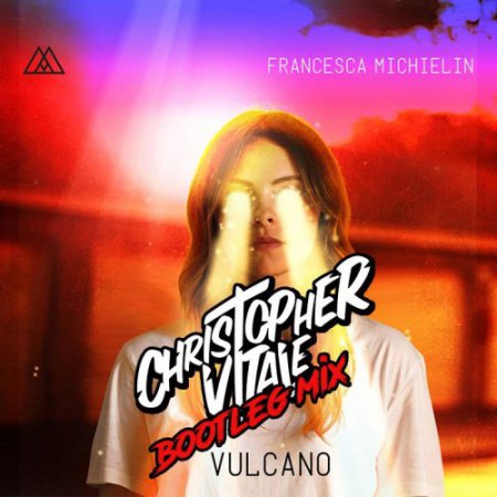 Francesca Michielin - Vulcano (Christopher Vitale Bootleg Mix)