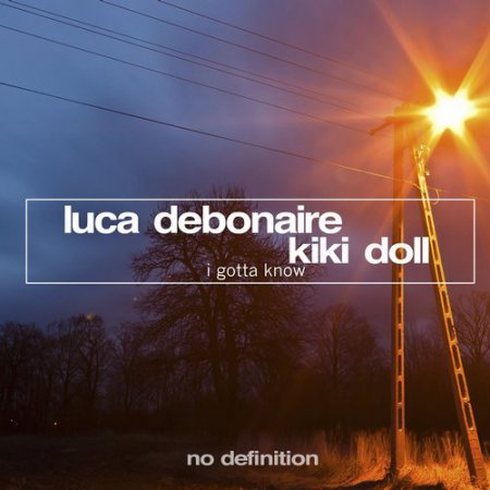 Luca Debonaire & Kiki Doll - I Gotta Know (Original Club Mix)