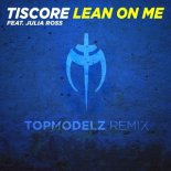 Tiscore feat. Julia Ross - Lean On Me (Topmodelz Remix)
