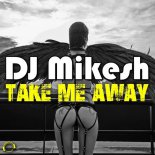 DJ Mikesh - Take Me Away (Original Mix)