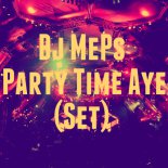 Dj MePs - Party Time Aye (Set)