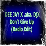 DEE JAY X .aka. DjX - Don't Give Up (Radio Edit)