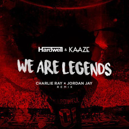 Hardwell & KAAZE - We Are Legends (Charlie Ray & Jordan Jay Remix)