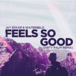 Jay Eskar & Waterbeld - Feels So Good (Dirty Palm Remix)