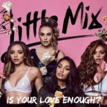 Little Mix - Is Your Love Enough