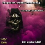 Frepz feat. Daddy Douchebag -  Everything You Not Droid (Dj dzeju Edit)