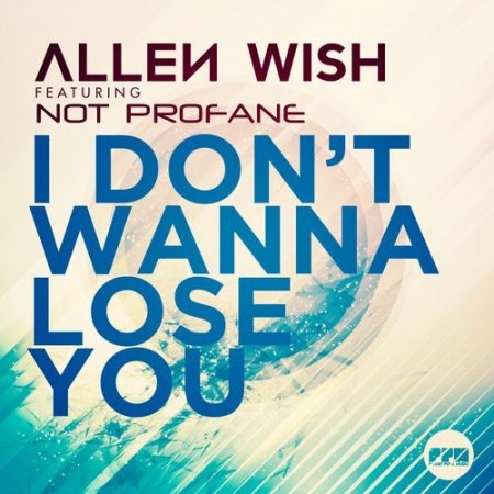 Allen Wish feat. Not Profane - I Don't Wanna Lose You (Extended Mix)
