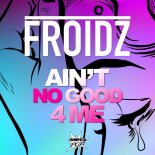 Froidz - Ain\'t Good 4 Me (Radio Edit)