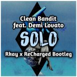 Clean Bandit - Solo feat. Demi Lovato (Rkay x Recharged Bootleg)