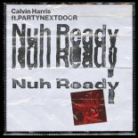 Calvin Harris & PARTYNEXTDOOR - Nuh Ready Nuh Ready