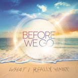 BEFORE WE GO - What I Really Want (Radio Edit)