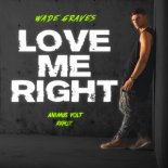 Wade Graves -  Love Me Right ( Animus Volt Remix )