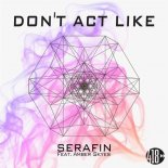 DJ Serafin Feat. Amber Skyes - Dont Act Like (Original Mix)