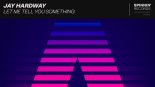 Jay Hardway - Let Me Tell You Something (Original Mix)