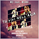 M2 Feat Miani - Tu Vivi Nell'aria (Apple Dj's, Umberto Balzanelli, Michelle Bootleg Remix)