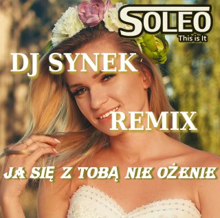 SOLEO - Ja się z Tobą nie Ożenię (Synek Remix)