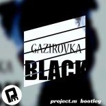Gazirovka - Black ( Project.m Bootleg )