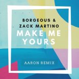 BORGEOUS & ZACK MARTINO - MAKE ME YOURS (AARON REMIX)