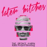The Prince Karma - Later Bitches (K&K Project Bootleg)