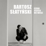 Bartosz Słatyński - Czego Jeszcze Nie Wiesz