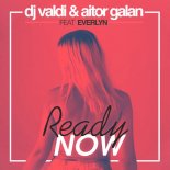 Dj Valdi & Aitor Galan feat. Everlyn - Ready Now