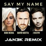 David Guetta Ft. Bebe Rexha, J Balvin - Say My Name (JAN3K Remix)