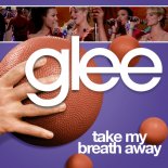 Glee - Take My Breath Away