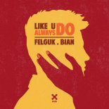 Felguk, BIAN - Like U Always Do (Club Mix)