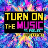 F.G. Project -Turn On The Music (Double F. Edit Remix)