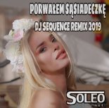 Soleo - Porwałem Sąsiadeczkę ( Dj Sequence Remix 2019 Extednded )