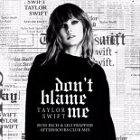 Taylor Swift - Don\'t Blame Me (Russ Rich & Leo Frappier Bangin\' Afterhours Mix)