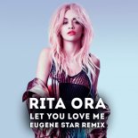 Rita Ora - Let You Love Me (Eugene Star Remix) [Radio Edit]