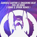 Samuele Sartini, Smashing Beat - Feel So Good (Jonk & Spook Remix)
