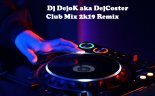 Dj DejoK aka DejCoster - Club Mix 2k19