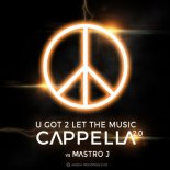 Cappella 2.0 & Mastro J - U Got 2 Let The Music (Original Mix)