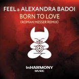 Feel & Alexandra Badoi - Born To Love (Roman Messer Extended Remix)