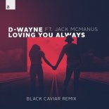 D - Wayne feat. Jack McManus - Loving You Always (Black Caviar Remix)