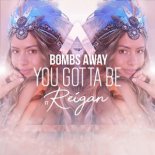 Bombs Away Feat Reigan - You Gotta Be (Bombs Away VIP Remix)