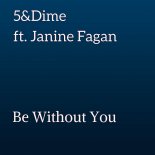 5 & Dime , Janine Fagan - Be Without You (Extended Mix)