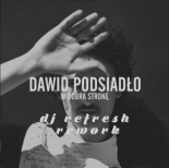 Dawid Podsiadło - W Dobrą Stronę (dj refresh rework)
