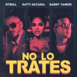 Pitbull feat. Daddy Yankee & Natti Natasha - No Lo Trates
