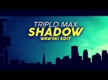Triplo Max - Shadow (Wawski Edit)