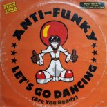 Anti-Funky - Let's Go Dancing (Are You Ready)