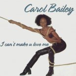 Carol Bailey - I Can't Make You Love Me