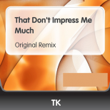 TK - That Dont Impress Me Much (Original RMX)