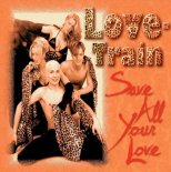 Love Train - Save All Your Love (Maxi Edition)